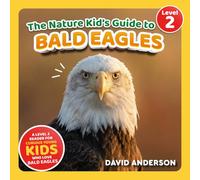 The Nature Kid's Guide to Bald Eagles: A Level 2 Reader for Curious Young Kids Who Love Bald Eagles!