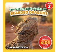 The Nature Kid's Guide to Bearded Dragons: A Level 2 Reader for Curious Young Kids Who Love Bearded Dragons!