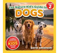 The Nature Kid's Guide to Dogs: A Level 2 Reader for Curious Young Kids Who Love Dogs!
