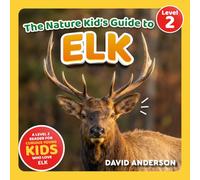 The Nature Kid's Guide to Elk: A Level 2 Reader for Curious Young Kids Who Love Elk!