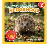The Nature Kid's Guide to Hedgehogs: A Level 2 Reader for Curious Young Kids Who Love Hedgehogs!