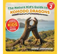 The Nature Kid's Guide to Komodo Dragons: A Level 2 Reader for Curious Young Kids Who Love Komodo Dragons!
