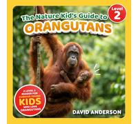 The Nature Kid's Guide to Orangutans: A Level 2 Reader for Curious Young Kids Who Love Orangutans!