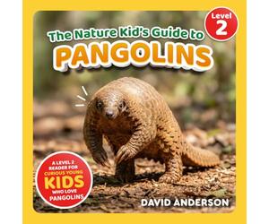 The Nature Kid's Guide to Pangolins: A Level 2 Reader for Curious Young Kids Who Love Pangolins!
