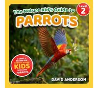 The Nature Kid's Guide to Parrots: A Level 2 Reader for Curious Young Kids Who Love Parrots!