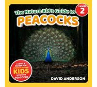 The Nature Kid's Guide to Peacocks: A Level 2 Reader for Curious Young Kids Who Love Peacocks!
