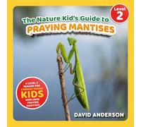 The Nature Kid's Guide to Praying Mantises: A Level 2 Reader for Curious Young Kids Who Love Praying Mantises!
