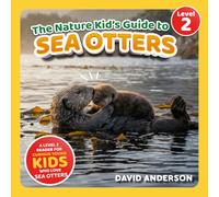 The Nature Kid's Guide to Sea Otters: A Level 2 Reader for Curious Young Kids Who Love Sea Otters!