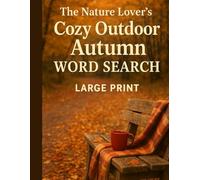 The Nature Lover's Cozy Outdoor Autumn Word Seach: 100 Large Print Fall-Themed Puzzles for Adults and Seniors | Outdoorsy Fall Word Finds with Nature, ... and Seasonal Fun -- Includes Solutions