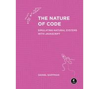 The Nature of Code Simulating Natural Systems with JavaScript