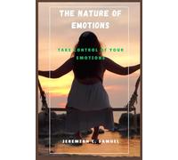 The Nature of Emotions: Take Control of Your Emotions