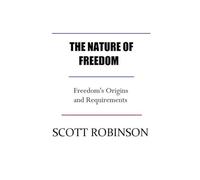 The Nature of Freedom: Freedom's Origins and Requirements