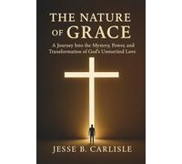 The Nature of Grace: A Journey Into the Mystery, Power, and Transformation of God’s Unmerited Love