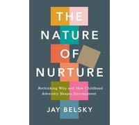 The Nature of Nurture : Rethinking Why and How Childhood Adversity Shapes Development
