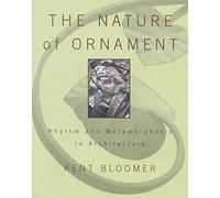 [(The Nature of Ornament : Rhythm and Metamorphosis in Architecture)] [By (author) Kent C. Bloomer] published on (November, 2000)