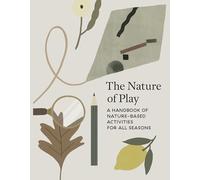The Nature of Play: A Handbook of Nature-based Activities for All Seasons