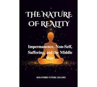 THE NATURE OF REALITY: Impermanence, Non-Self, Suffering, and the Middle Way
