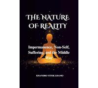 THE NATURE OF REALITY: Impermanence, Non-Self, Suffering, and the Middle Way
