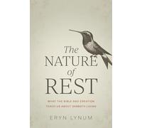 The Nature of Rest: What the Bible and Creation Teach Us about Sabbath Living