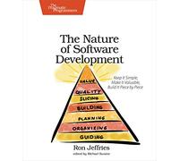The Nature of Software Development: Keep It Simple, Make It Valuable, Build It Piece by Piece