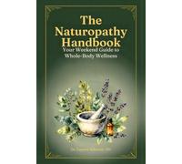 THE NATUROPATHY HANDBOOK: Your Weekend Guide to Whole-Body Wellness