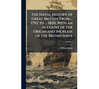 The Naval History of Great Britain, From ... 1793, to ... 1820, With an Account of the Origin and Increase of the British Navy