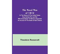 The Naval War of 1812 ; Or the History of the United States Navy during th...