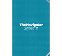 The Navigator: 90 Days to Master Uncertainty and Reclaim Your Path