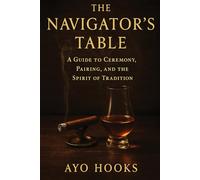 The Navigator’s Table: A Practical Field Guide to Spirits, Cigars, and Ceremony
