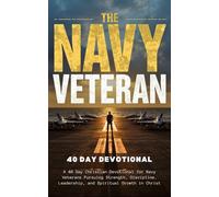 The Navy Veteran Devotional: A 40 Day Christian Devotional for Navy Veterans Pursuing Strength, Discipline, Leadership, and Spiritual Growth in Christ