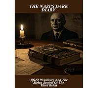 The Nazi'S Dark Diary: Alfred Rosenberg And The Stolen Secrets Of The Third Reich