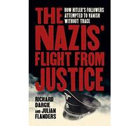 The Nazis' Flight from Justice: How Hitler's Followers Attempted to Vanish Without Trace