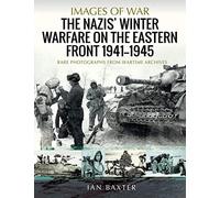 The Nazis' Winter Warfare on the Eastern Front 1941-1945: Rare Photographs from Wartime Archives