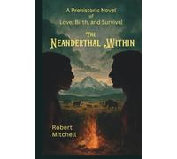 The Neanderthal Within: A Prehistoric Novel of Love, Birth, and Survival