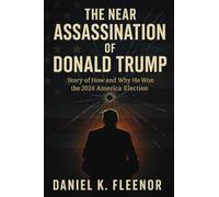 The Near Assassination of Donald Trump: Story of How and Why He Won the 2024 America Election