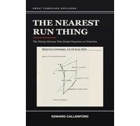 The Nearest Run Thing: The Ninety Minutes That Ended Napoleon at Waterloo