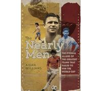 The Nearly Men: The Eternal Allure of the Greatest Teams that Failed to Win