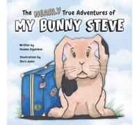The Nearly True Adventures of My Bunny Steve