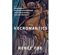 The Necromantics: Reanimation, the Historical Imagination, and Victorian British and Irish Literature