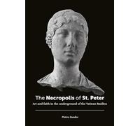 The Necropolis of St. Peter. Art and Faith in the Underground of the Vatican Bas
