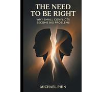 The Need to Be Right: Why Small Conflicts Become Big Problems