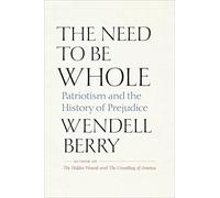 Libri Wendell Berry - The Need To Be Whole: Patriotism and the History of Prejud