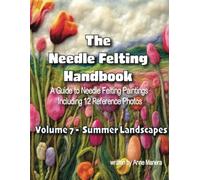 The Needle Felting Handbook A Guide to Needle Felting Paintings Including 12 Reference Photos Volume 7 Summer Landscapes
