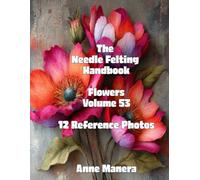 The Needle Felting Handbook Volume 53 Flowers