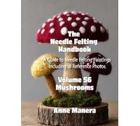 The Needle Felting Handbook Volume 56 Mushrooms