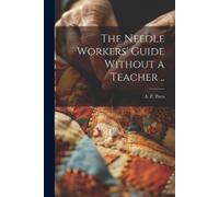 The Needle Workers' Guide Without a Teacher .. (Tascabile)