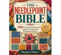 The Needlepoint Bible: The Complete Step-by-Step Guide to Canvas Work, Decorative Techniques, Blocking, DIY Finishing | 300+ Essential & Decorative Stitches for Stunning Handmade Projects