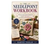 The Needlepoint Workbook: A Step-by-Step Guide for Beginners to Master the Canvas, Core Stitches, and Finishing Basics