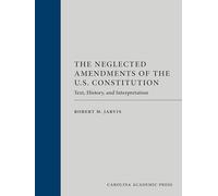 The Neglected Amendments of the U.S. Constitution: Text, History, and Interpretation