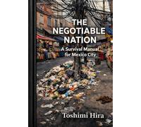 THE NEGOTIABLE NATION: A Survival Manual for Mexico City